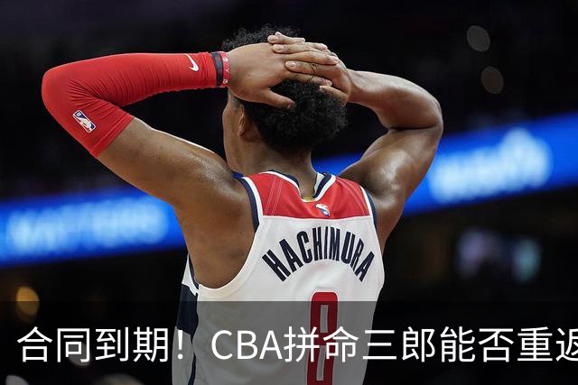 合同到期！CBA拼命三郎能否重返广东？期待辅佐徐杰、胡明轩