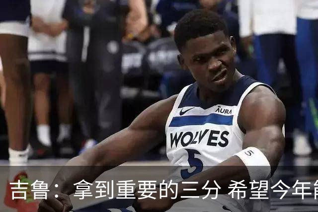 吉鲁：拿到重要的三分 希望今年能够赢得一些东西